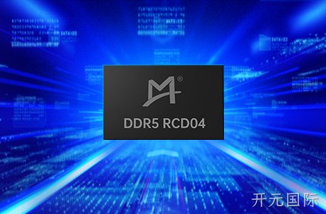 开元国际成功量产DDR5第四子代RCD芯片， 助力下一代计算平台性能升级